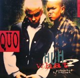 QUO / HUH WHAT?