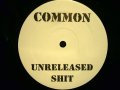 COMMON / UNRELEASED SHIT