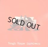 ROUGH HOUSE SURVIVERS / YOU GOT IT / BAD LUCK  (¥500)